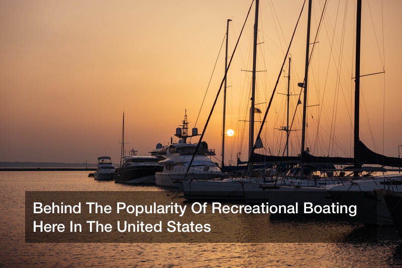 Behind The Popularity Of Recreational Boating Here In The United States