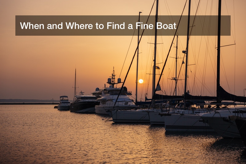 When and Where to Find a Fine Boat