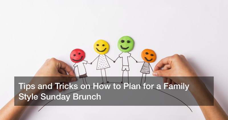 Tips and Tricks on How to Plan for a Family Style Sunday Brunch