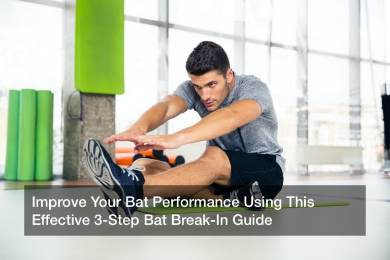 Improve Your Bat Performance Using This Effective 3Step Bat BreakIn