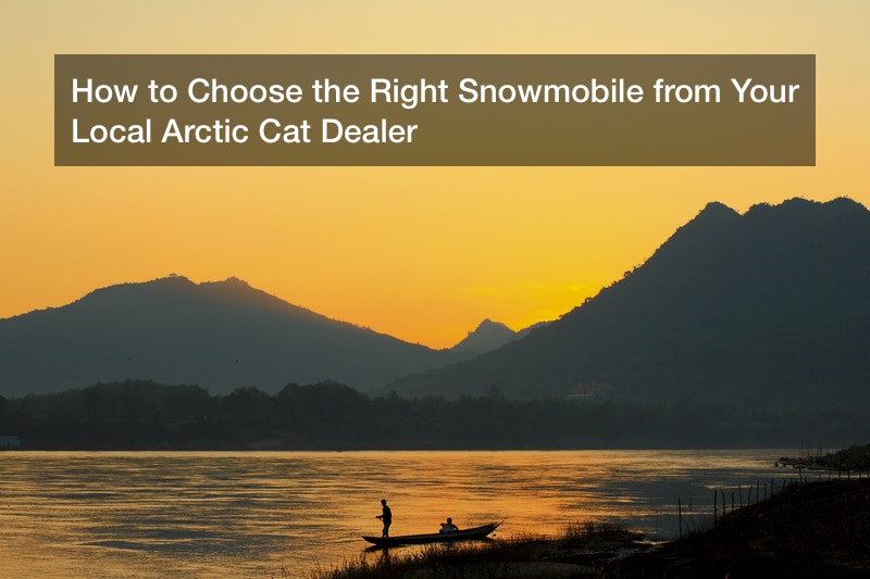 How to Choose the Right Snowmobile from Your Local Arctic Cat Dealer