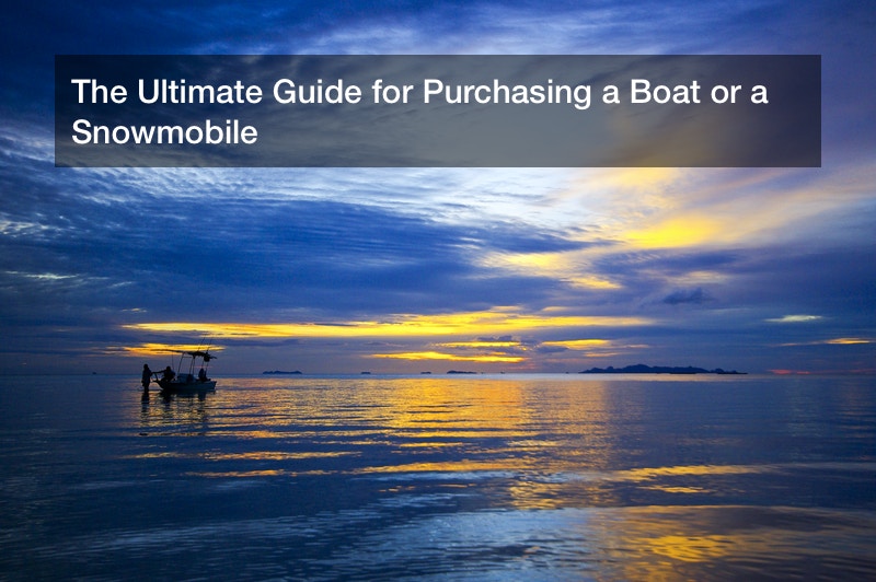 The Ultimate Guide for Purchasing a Boat or a Snowmobile