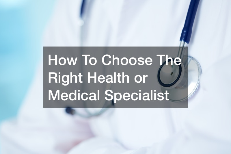 How to Choose the Right Health or Medical Specialist