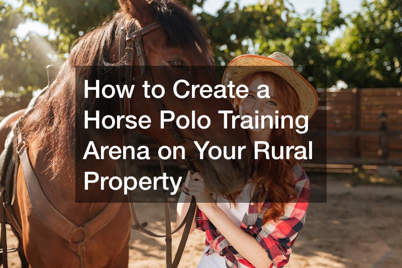 How to Create a Horse Polo Training Arena on Your Rural Property