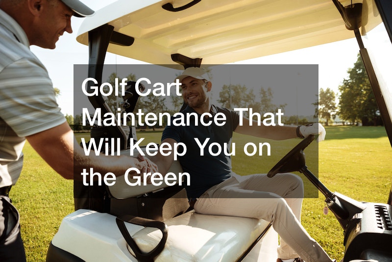 Golf Cart Maintenance That Will Keep You on the Green